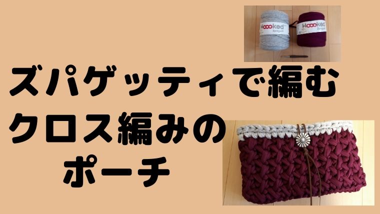 ズパゲッティで作る クロス編みのポーチ の編み方は 初心者でも編める 主婦がハンドメイド副業で月３万を目指すためのブログ